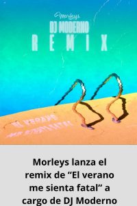 Morleys lanza el remix de “El verano me sienta fatal” a cargo de DJ Moderno