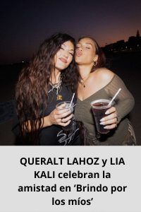 QUERALT LAHOZ y LIA KALI celebran la amistad en ‘Brindo por los míos’