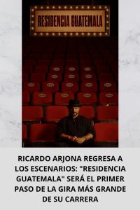 RICARDO ARJONA REGRESA A LOS ESCENARIOS RESIDENCIA GUATEMALA SERÁ EL PRIMER PASO DE LA GIRA MÁS GRANDE DE SU CARRERA
