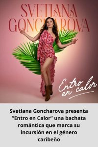 Svetlana Goncharova presenta “Entro en Calor” una bachata romántica que marca su incursión en el género caribeño