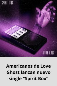 Americanos de Love Ghost lanzan nuevo single “Spirit Box”