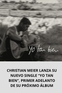 CHRISTIAN MEIER LANZA SU NUEVO SINGLE “YO TAN BIEN”, PRIMER ADELANTO DE SU PRÓXIMO ÁLBUM