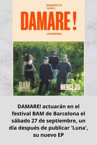 DAMARE! actuarán en el festival BAM de Barcelona el sábado 27 de septiembre, un día después de publicar 'Luna', su nuevo EP