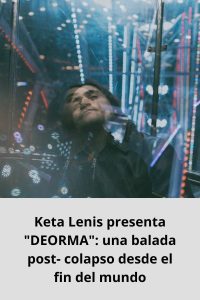 Keta Lenis presenta DEORMA una balada post- colapso desde el fin del mundo
