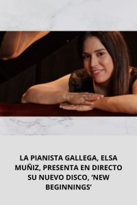 LA PIANISTA GALLEGA, ELSA MUÑIZ, PRESENTA EN DIRECTO SU NUEVO DISCO, ‘NEW BEGINNINGS’