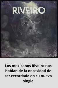 Los mexicanos Riveiro nos hablan de la necesidad de ser recordado en su nuevo single