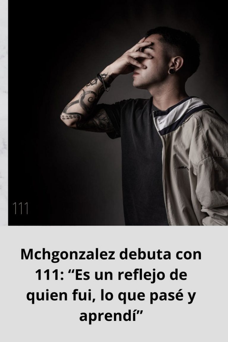 Mchgonzalez debuta con 111: «Es un reflejo de quien fui, lo que pasé y aprendi»