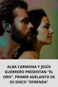 ALBA CARMONA Y JESÚS GUERRERO PRESENTAN “EL ORO”, PRIMER ADELANTO DE SU DISCO OFRENDA