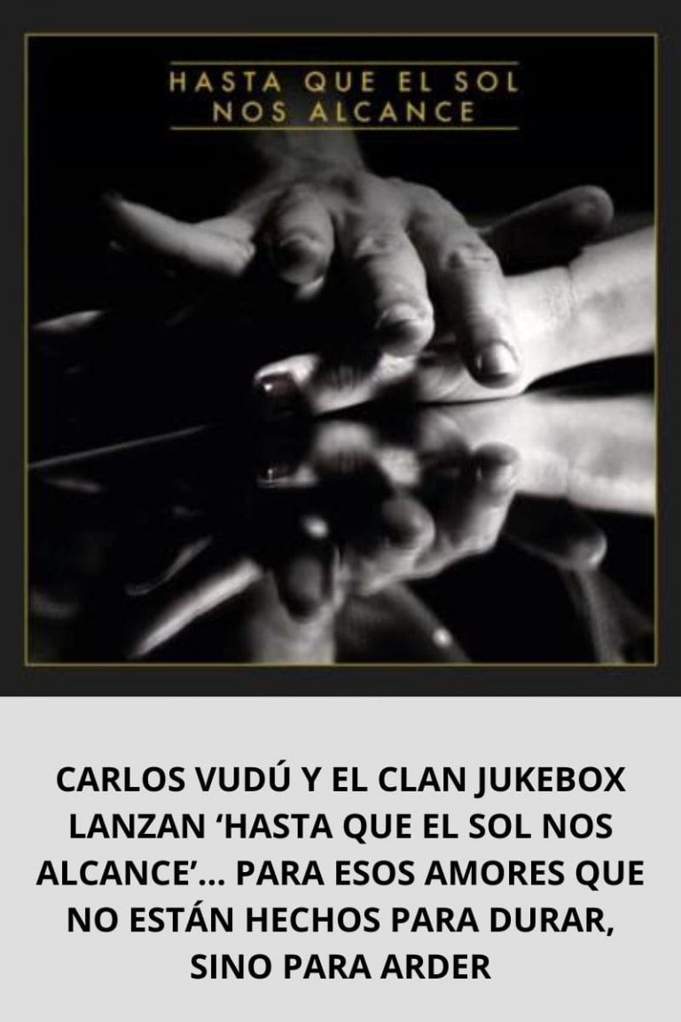 CARLOS VUDÚ Y EL CLAN JUKEBOX LANZAN ‘HASTA QUE EL SOL NOS ALCANCE’… PARA ESOS AMORES QUE NO ESTÁN HECHOS PARA DURAR, SINO PARA ARDER