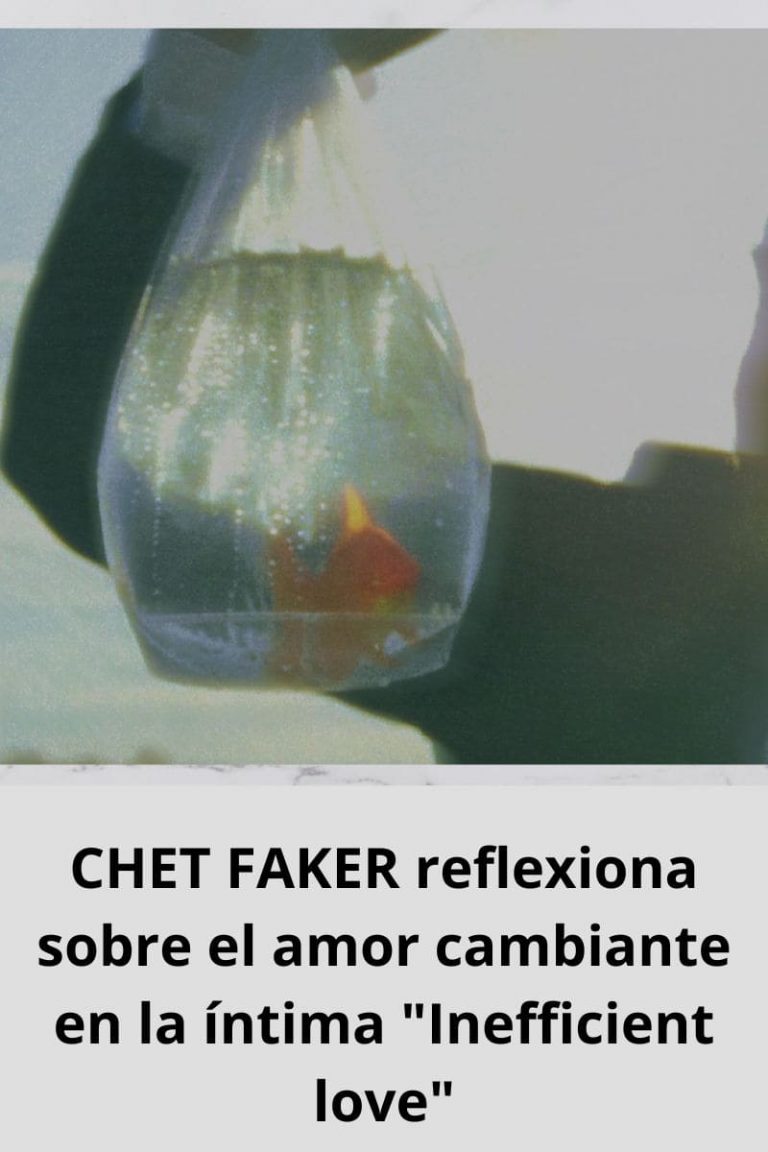 CHET FAKER reflexiona sobre el amor cambiante en la íntima «Inefficient love»