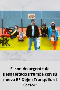 El sonido urgente de Deshabitado irrumpe con su nuevo EP Dejen Tranquilo el Sector!