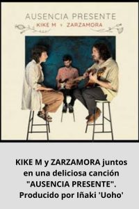 KIKE M y ZARZAMORA juntos en una deliciosa canción AUSENCIA PRESENTE. Producido por Iñaki 'Uoho'