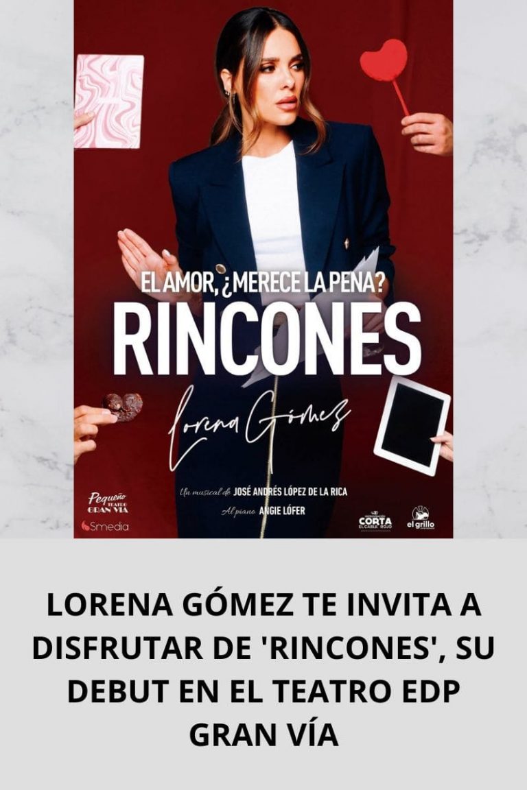 LORENA GÓMEZ TE INVITA A DISFRUTAR DE ‘RINCONES’, SU DEBUT EN EL TEATRO EDP GRAN VÍA