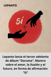 Lepanto lanza el tercer adelanto de álbum “Daruma”. Mantra sobre el amor, la ilusión y el futuro, en forma de afirmación Sí