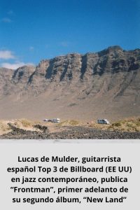 Lucas de Mulder, guitarrista español Top 3 de Billboard (EE UU) en jazz contemporáneo, publica “Frontman”, primer adelanto de su segundo álbum, “New Land”
