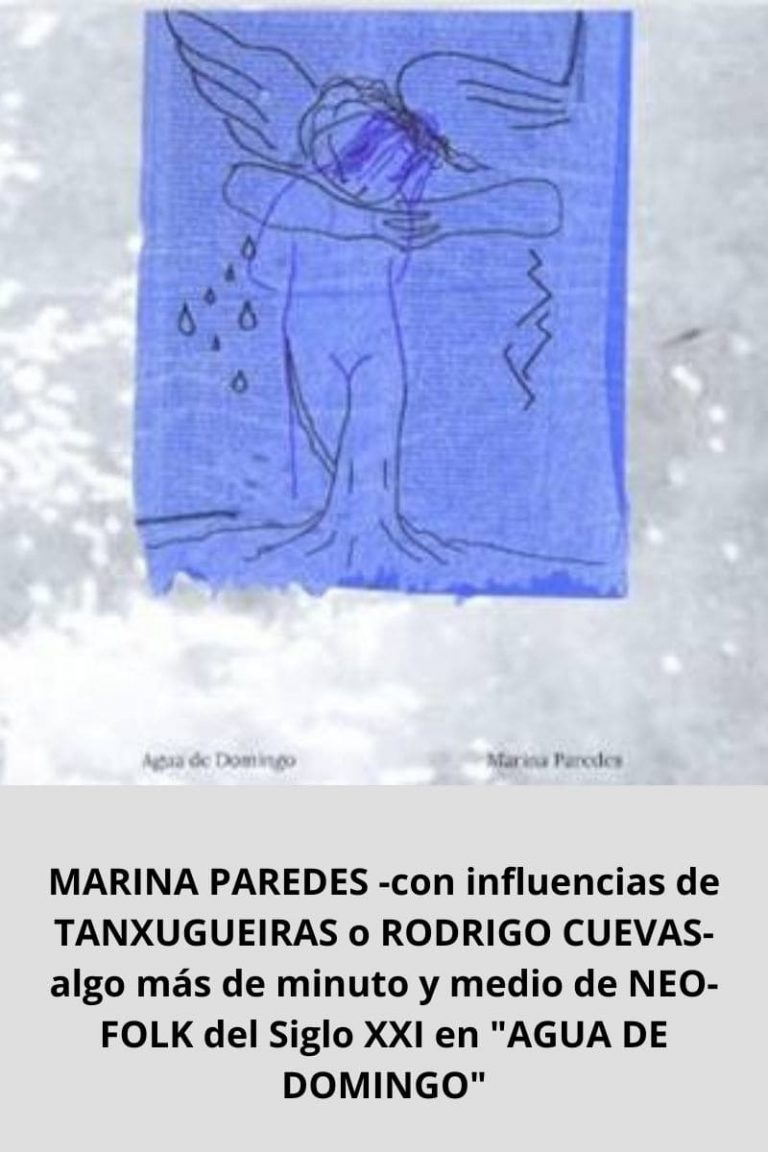 MARINA PAREDES -con influencias de TANXUGUEIRAS o RODRIGO CUEVAS- algo más de minuto y medio de NEO-FOLK del Siglo XXI en «AGUA DE DOMINGO»