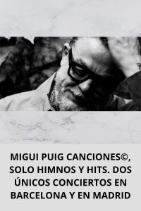 MIGUI PUIG CANCIONES©, SOLO HIMNOS Y HITS. DOS ÚNICOS CONCIERTOS EN BARCELONA Y EN MADRID