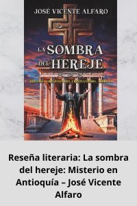 Reseña literaria: La sombra del hereje: Misterio en Antioquía  – José Vicente Alfaro