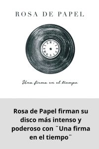 Rosa de Papel firman su disco más intenso y poderoso con ¨Una firma en el tiempo¨