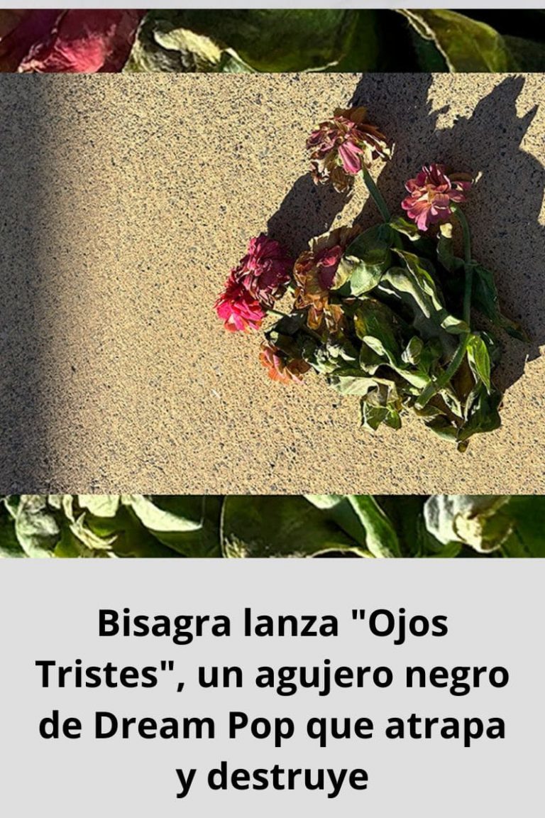 Bisagra lanza «Ojos Tristes», un agujero negro de Dream Pop que atrapa y destruye