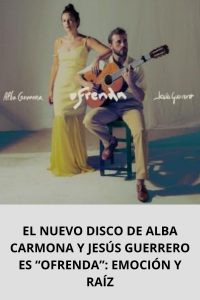 EL NUEVO DISCO DE ALBA CARMONA Y JESÚS GUERRERO ES “OFRENDA” EMOCIÓN Y RAÍZ