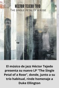 El músico de jazz Héctor Tejedo presenta su nuevo LP The Single Petal of a Rose, donde, junto a su trío habitual, rinde homenaje a Duke Ellington