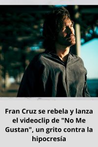 Fran Cruz se rebela y lanza el videoclip de No Me Gustan, un grito contra la hipocresía