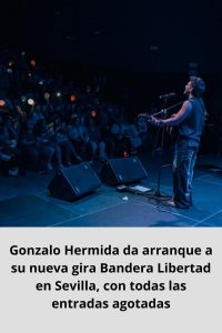 Gonzalo Hermida da arranque a su nueva gira Bandera Libertad en Sevilla, con todas las entradas agotadas