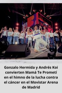 Gonzalo Hermida y Andrés Koi convierten Mamá Te Prometí en el himno de la lucha contra el cáncer en el Movistar Arena de Madrid