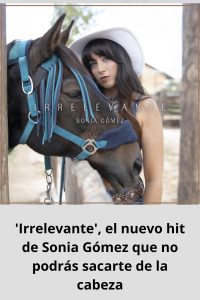 'Irrelevante', el nuevo hit de Sonia Gómez que no podrás sacarte de la cabeza