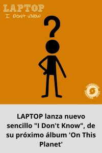 LAPTOP lanza nuevo sencillo I Don't Know, de su próximo álbum 'On This Planet'