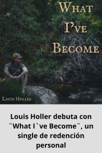 Louis Holler debuta con ¨What I`ve Become¨, un single de redención personal