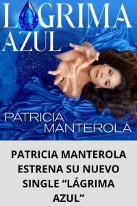 PATRICIA MANTEROLA ESTRENA SU NUEVO SINGLE “LÁGRIMA AZUL”