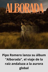 Pipo Romero lanza su álbum Alborada, el viaje de la raíz andaluza a la aurora global