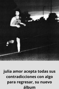 julia amor acepta todas sus contradicciones con algo para regresar, su nuevo álbum