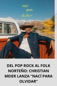 DEL POP ROCK AL FOLK NORTEÑO CHRISTIAN MEIER LANZA “NACÍ PARA OLVIDAR”