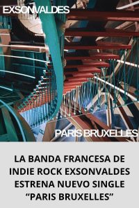 LA BANDA FRANCESA DE INDIE ROCK EXSONVALDES ESTRENA NUEVO SINGLE “PARIS BRUXELLES”