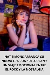 NAT SIMONS ARRANCA SU NUEVA ERA CON “DELOREAN” UN VIAJE EMOCIONAL ENTRE EL ROCK Y LA NOSTALGIA