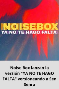 Noise Box lanzan la versión YA NO TE HAGO FALTA versioneando a Sen Senra