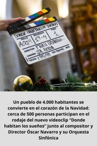 Un pueblo de 4.000 habitantes se convierte en el corazón de la Navidad cerca de 500 personas participan en el rodaje del nuevo videoclip “Donde habitan los sueños” junto al compositor y Director Óscar Navarro y su Orquesta Sinfónica