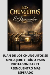 JUAN DE LOS CHUNGUITOS SE UNE A JERE Y TAÍNO PARA PROTAGONIZAR EL REENCUENTRO MÁS ESPERADO