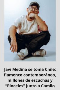 Javi Medina se toma Chile flamenco contemporáneo, millones de escuchas y “Pinceles” junto a Camilo