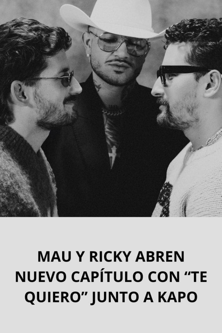 MAU Y RICKY ABREN NUEVO CAPÍTULO CON “TE QUIERO” JUNTO A KAPO