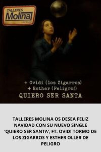 TALLERES MOLINA OS DESEA FELIZ NAVIDAD CON SU NUEVO SINGLE ‘QUIERO SER SANTA’, FT. OVIDI TORMO DE LOS ZIGARROS Y ESTHER OLLER DE PELIGRO