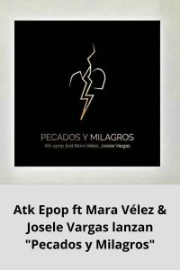 Atk Epop ft Mara Vélez & Josele Vargas lanzan Pecados y Milagros