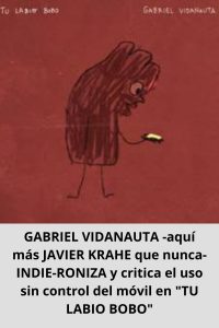 GABRIEL VIDANAUTA -aquí más JAVIER KRAHE que nunca- INDIE-RONIZA y critica el uso sin control del móvil en TU LABIO BOBO