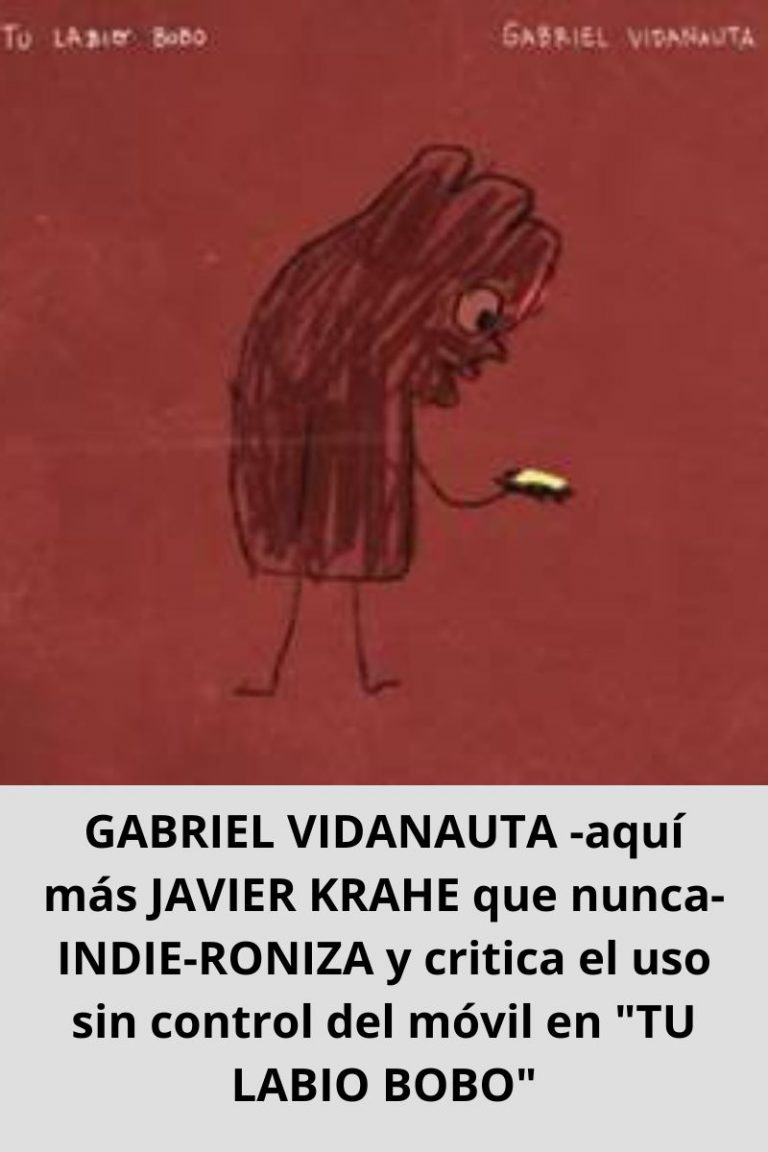 GABRIEL VIDANAUTA -aquí más JAVIER KRAHE que nunca- INDIE-RONIZA y critica el uso sin control del móvil en «TU LABIO BOBO»