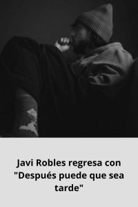 Javi Robles regresa con Después puede que sea tarde