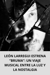 LEÓN LARREGUI ESTRENA “BRUMA” UN VIAJE MUSICAL ENTRE LA LUZ Y LA NOSTALGIA