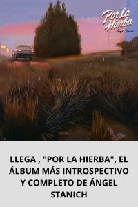 LLEGA , POR LA HIERBA, EL ÁLBUM MÁS INTROSPECTIVO Y COMPLETO DE ÁNGEL STANICH